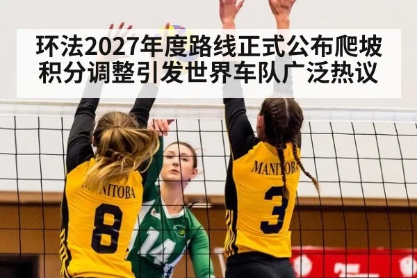 环法2027年度路线正式公布爬坡积分调整引发世界车队广泛热议