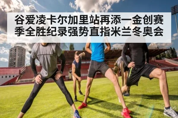 谷爱凌卡尔加里站再添一金创赛季全胜纪录强势直指米兰冬奥会